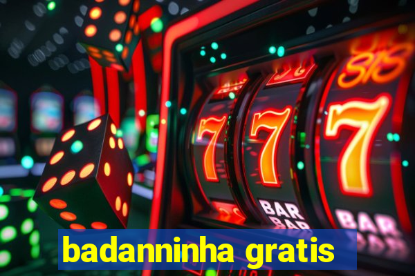 badanninha gratis